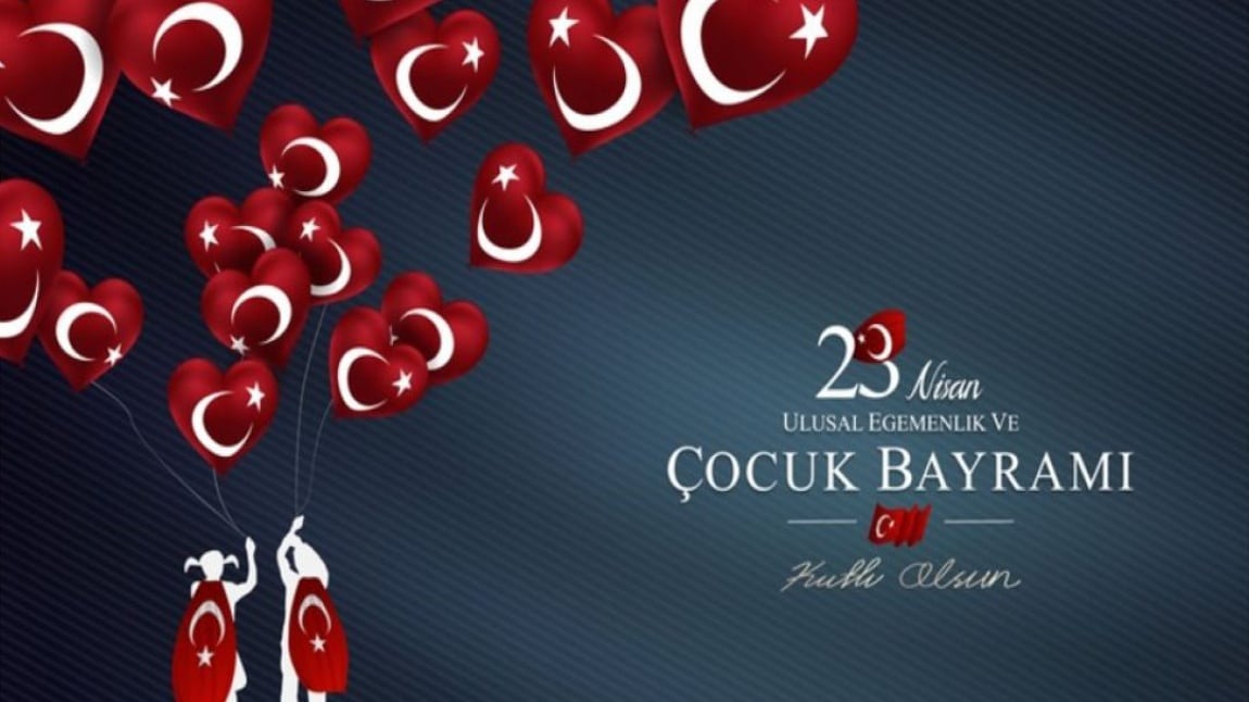 23 Nisan Ulusal Egemenlik ve Çocuk Bayramımız Kutlu Olsun 